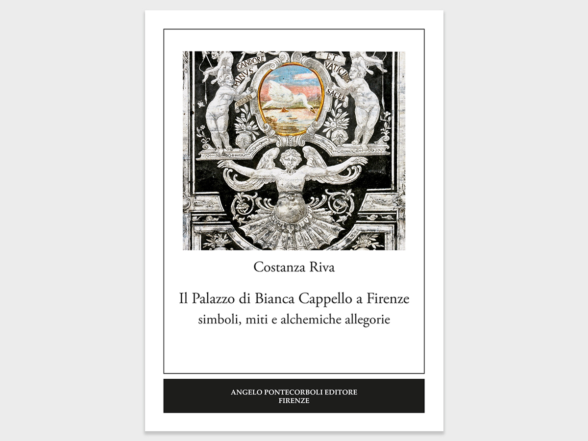 Costanza Riva - Il Palazzo di Bianca Cappello a Firenze. Simboli, miti e alchemiche allegorie